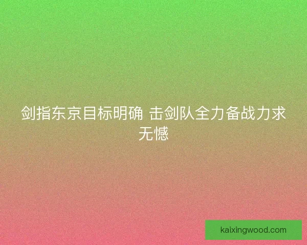 剑指东京目标明确 击剑队全力备战力求无憾
